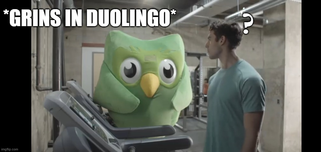 At the gym | *GRINS IN DUOLINGO* ? | image tagged in at the gym | made w/ Imgflip meme maker
