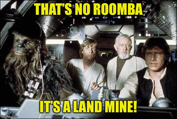 That's no moon | THAT’S NO ROOMBA IT’S A LAND MINE! | image tagged in that's no moon | made w/ Imgflip meme maker