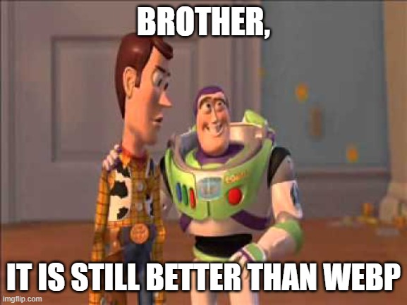 BROTHER, IT IS STILL BETTER THAN WEBP | image tagged in still a better love story than twilight | made w/ Imgflip meme maker