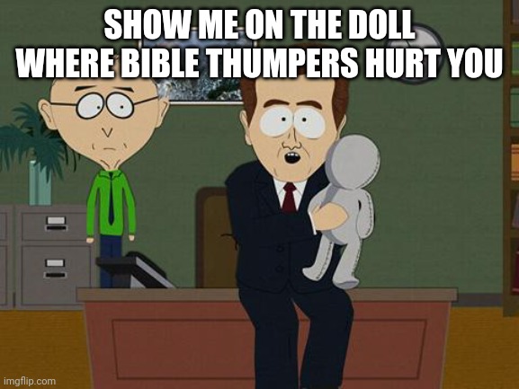 SHOW ME ON THE DOLL WHERE BIBLE THUMPERS HURT YOU | image tagged in show me on this doll | made w/ Imgflip meme maker