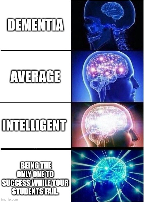 Expanding Brain | DEMENTIA; AVERAGE; INTELLIGENT; BEING THE ONLY ONE TO SUCCESS WHILE YOUR STUDENTS FAIL. | image tagged in memes,expanding brain,school,funny | made w/ Imgflip meme maker