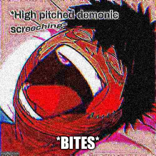 Dabi high pitched demonic screeching but it's deep fried | *BITES* | image tagged in dabi high pitched demonic screeching but it's deep fried | made w/ Imgflip meme maker