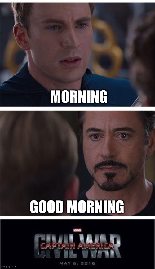 Why is this a thing that people do | MORNING; GOOD MORNING | image tagged in memes,marvel civil war 1 | made w/ Imgflip meme maker
