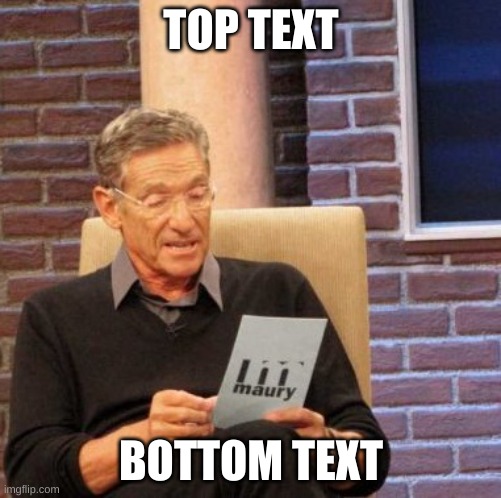Maury Lie Detector | TOP TEXT; BOTTOM TEXT | image tagged in memes | made w/ Imgflip meme maker