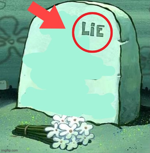 lie | image tagged in here lie my hopes and dreams | made w/ Imgflip meme maker