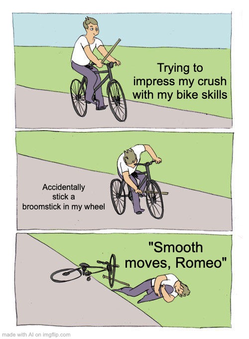 OpenAI GPT memes actually make sense!!! | Trying to impress my crush with my bike skills; Accidentally stick a broomstick in my wheel; "Smooth moves, Romeo" | image tagged in memes,bike fall | made w/ Imgflip meme maker