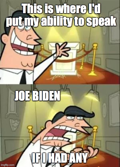 Bro can't even breath right | This is where I'd put my ability to speak; JOE BIDEN; IF I HAD ANY | image tagged in memes,this is where i'd put my trophy if i had one,joe biden | made w/ Imgflip meme maker