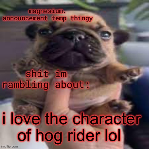 pug temp | i love the character of hog rider lol | image tagged in pug temp | made w/ Imgflip meme maker