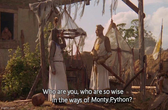 Monty Python? | image tagged in who are you so wise in the ways of science | made w/ Imgflip meme maker