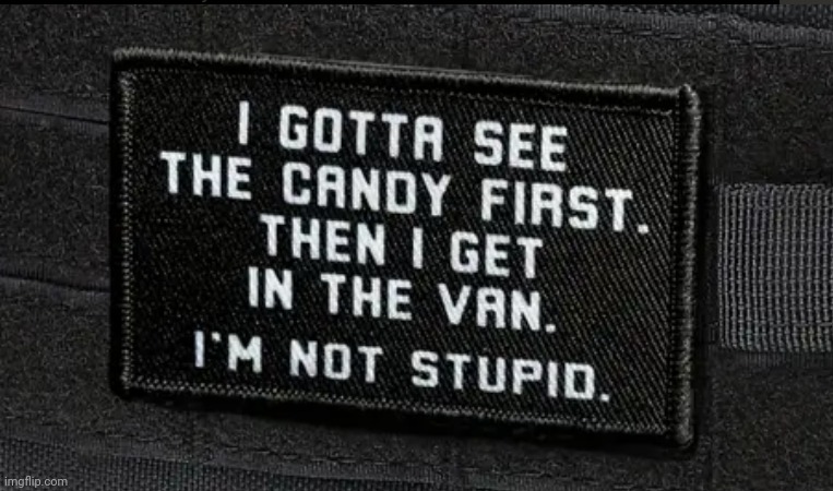 image tagged in i gotta see the candy first then i get in the van | made w/ Imgflip meme maker