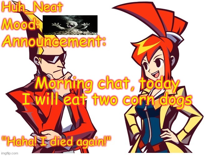 Huh_neat Ghost Trick temp (Thanks Knockout offical) | Morning chat, today I will eat two corn dogs | image tagged in huh_neat ghost trick temp thanks knockout offical | made w/ Imgflip meme maker