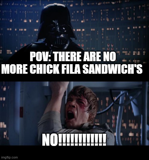 Star Wars No | POV: THERE ARE NO MORE CHICK FILA SANDWICH'S; NO!!!!!!!!!!!! | image tagged in memes,star wars no | made w/ Imgflip meme maker