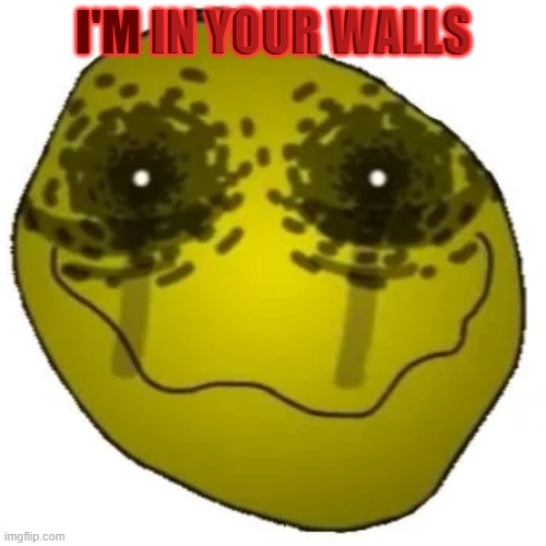 Yellow Face In Your Walls | IN YOUR WALLS; I'M IN YOUR WALLS | image tagged in yellow face in your walls | made w/ Imgflip meme maker
