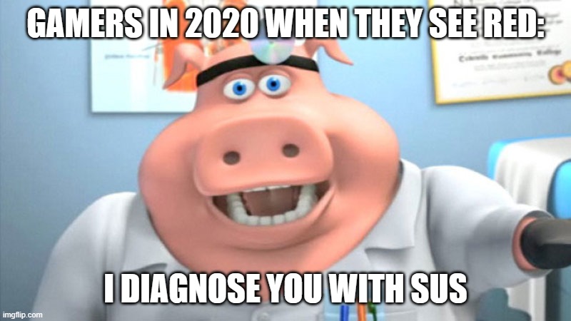 Red | GAMERS IN 2020 WHEN THEY SEE RED:; I DIAGNOSE YOU WITH SUS | image tagged in i diagnose you with dead | made w/ Imgflip meme maker