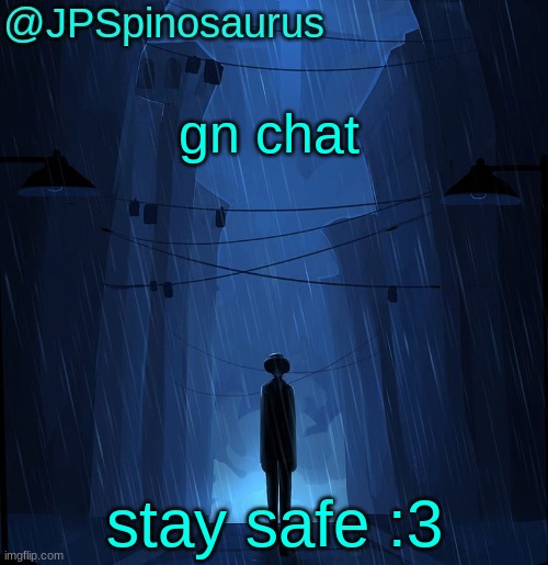 JPSpinosaurus LN announcement temp | gn chat; stay safe :3 | image tagged in jpspinosaurus ln announcement temp | made w/ Imgflip meme maker
