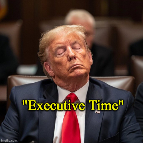 Trump Is Sleeping At Trial | "Executive Time" | image tagged in trump is sleeping at trial | made w/ Imgflip meme maker