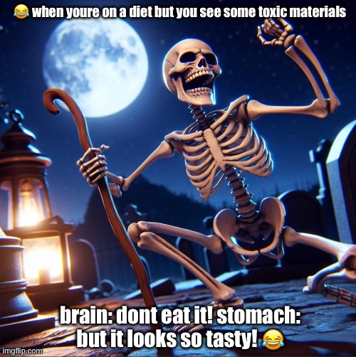 so true | 😂 when youre on a diet but you see some toxic materials; brain: dont eat it! stomach: but it looks so tasty! 😂 | image tagged in funny,relatable,help me,fever dream,donotdieguys,eggs benedict | made w/ Imgflip meme maker