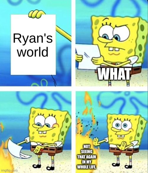Spongebob yeet | Ryan's world WHAT NOT SEEING THAT AGAIN IN MY WHOLE LIFE. | image tagged in spongebob yeet | made w/ Imgflip meme maker