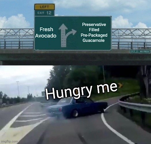 Millennial Angst | Fresh Avocado; Preservative Filled Pre-Packaged Guacamole; Hungry me | image tagged in memes,left exit 12 off ramp | made w/ Imgflip meme maker
