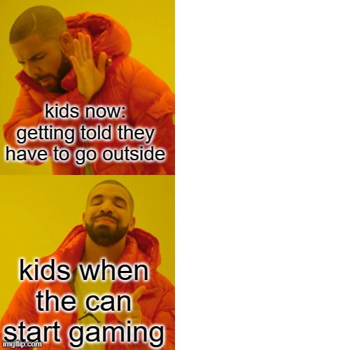 Drake Hotline Bling | kids now:
getting told they have to go outside; kids when the can start gaming | image tagged in memes,drake hotline bling | made w/ Imgflip meme maker