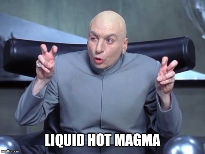 Magma | LIQUID HOT MAGMA | image tagged in dr evil air quotes | made w/ Imgflip meme maker
