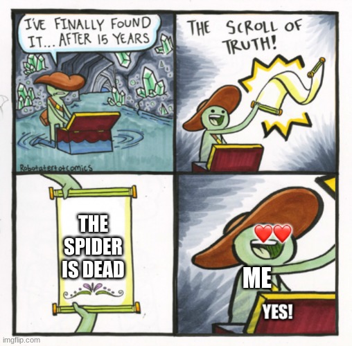 The scroll of truth-Good ending | ME THE SPIDER IS DEAD | image tagged in the scroll of truth-good ending | made w/ Imgflip meme maker