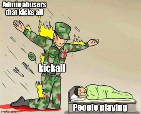 Admin abusers that kicks all kickall People playing | image tagged in soldier protecting sleeping child | made w/ Imgflip meme maker