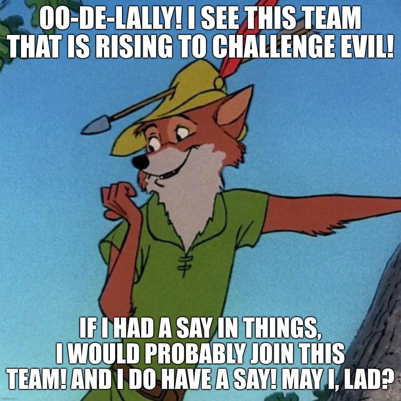 Robin Hood wants to join Team Earth(along with Little John, of course :D) | OO-DE-LALLY! I SEE THIS TEAM THAT IS RISING TO CHALLENGE EVIL! IF I HAD A SAY IN THINGS, I WOULD PROBABLY JOIN THIS TEAM! AND I DO HAVE A SAY! MAY I, LAD? | image tagged in close call robin hood | made w/ Imgflip meme maker