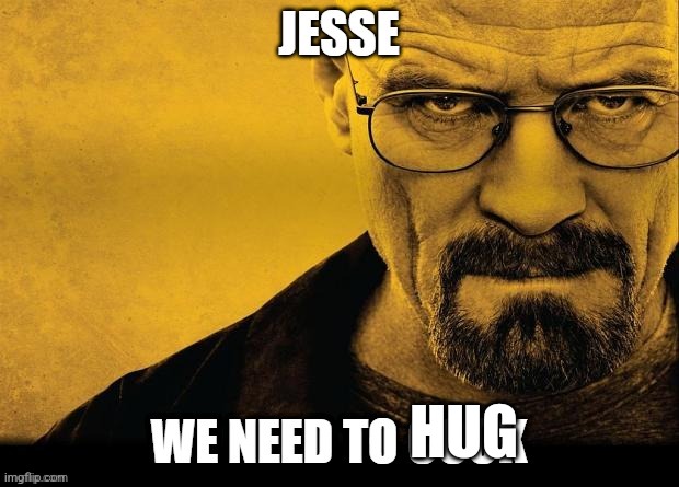 Jesse, we need free hugs | HUG | image tagged in jesse we need to cook | made w/ Imgflip meme maker