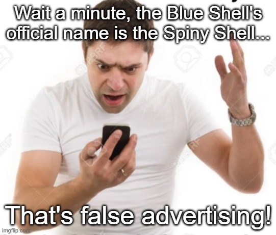 Wait a minute, the Blue Shell's official name is the Spiny Shell... That's false advertising! | made w/ Imgflip meme maker