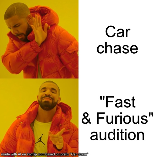 Drake Hotline Bling Meme | Car chase; "Fast & Furious" audition | image tagged in memes,drake hotline bling,ai | made w/ Imgflip meme maker
