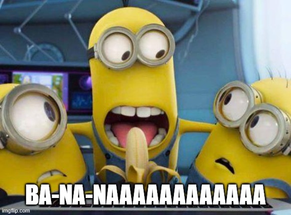 minions banana | BA-NA-NAAAAAAAAAAAA | image tagged in minions banana | made w/ Imgflip meme maker