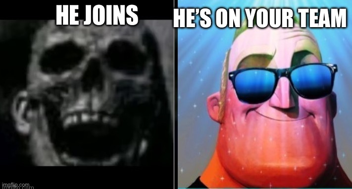 HE JOINS HE’S ON YOUR TEAM | image tagged in mr incredible becoming canny | made w/ Imgflip meme maker