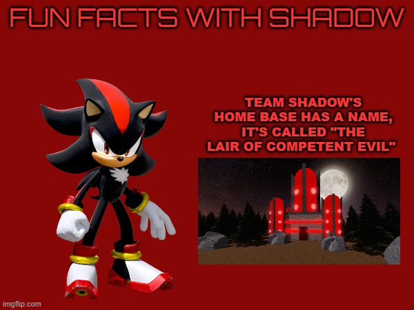 Fun Facts with Shadow | FUN FACTS WITH SHADOW; TEAM SHADOW'S HOME BASE HAS A NAME, IT'S CALLED "THE LAIR OF COMPETENT EVIL" | made w/ Imgflip meme maker