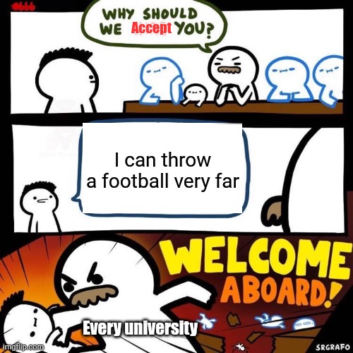 Welcome Aboard | Accept; I can throw a football very far; Every university | image tagged in welcome aboard,memes,university,so true,football | made w/ Imgflip meme maker