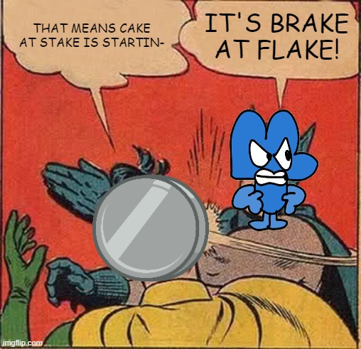 Four Slapping Nickel | THAT MEANS CAKE AT STAKE IS STARTIN-; IT'S BRAKE AT FLAKE! | image tagged in memes,batman slapping robin | made w/ Imgflip meme maker
