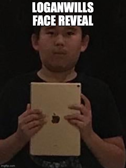 Kid with ipad | LOGANWILLS FACE REVEAL | image tagged in kid with ipad | made w/ Imgflip meme maker
