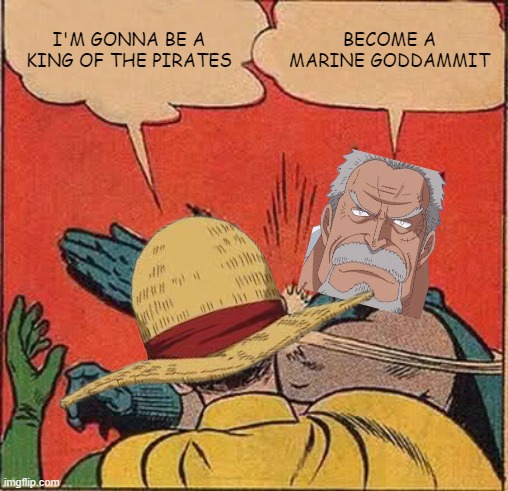 Become a Marine goddamit | I'M GONNA BE A KING OF THE PIRATES; BECOME A MARINE GODDAMMIT | image tagged in memes,batman slapping robin,onepiece | made w/ Imgflip meme maker