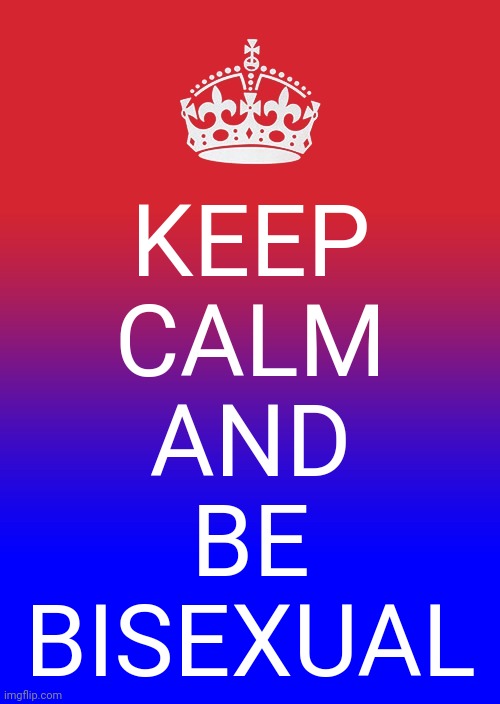 Do what you want. | KEEP
CALM
AND
BE
BISEXUAL | image tagged in keep calm and carry on red to blue gradient,lgbt,pride,courage | made w/ Imgflip meme maker
