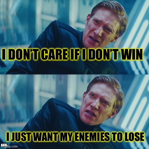 I dont care if you win i just need kylo to lose | I DON’T CARE IF I DON’T WIN; I JUST WANT MY ENEMIES TO LOSE; AKKI | image tagged in i dont care if you win i just need kylo to lose | made w/ Imgflip meme maker