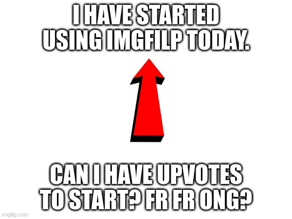 I'm new here | I HAVE STARTED USING IMGFILP TODAY. CAN I HAVE UPVOTES TO START? FR FR ONG? | image tagged in upvote,new users,countryballs,not stonks,poopy pants | made w/ Imgflip meme maker