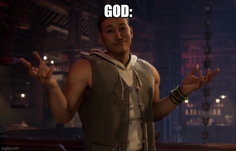 GOD: | image tagged in kung lao shrugs | made w/ Imgflip meme maker