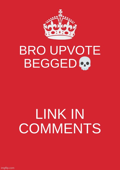 Keep Calm And Carry On Red | BRO UPVOTE BEGGED💀; LINK IN COMMENTS | image tagged in memes,keep calm and carry on red | made w/ Imgflip meme maker