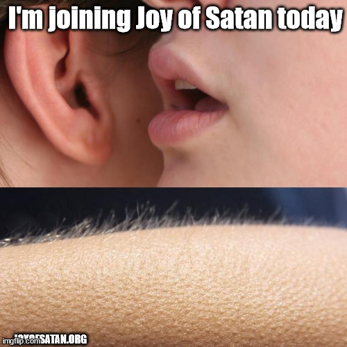 Be blessed | I'm joining Joy of Satan today; JOYOFSATAN.ORG | image tagged in whisper and goosebumps | made w/ Imgflip meme maker