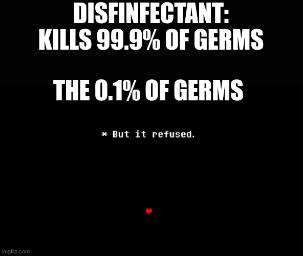 Lol | DISFINFECTANT: KILLS 99.9% OF GERMS; THE 0.1% OF GERMS | image tagged in but it refused,undertale | made w/ Imgflip meme maker