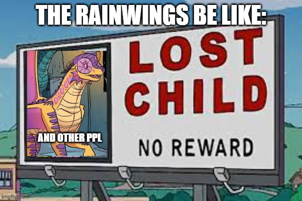 ((Lemonade_Cue-173 mod note: yay!!! you finally posted after a while)) | THE RAINWINGS BE LIKE:; AND OTHER PPL | image tagged in lost millhouse | made w/ Imgflip meme maker