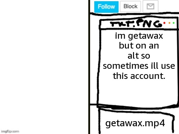 getawax.mp4 x ??? announcement template | im getawax but on an alt so sometimes ill use this account. | image tagged in getawax mp4 x announcement template | made w/ Imgflip meme maker