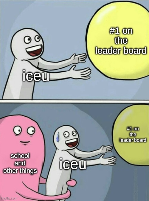 Running Away Balloon | #1 on the leader board; iceu; #1 on the leader board; school and other things; iceu | image tagged in memes,running away balloon | made w/ Imgflip meme maker