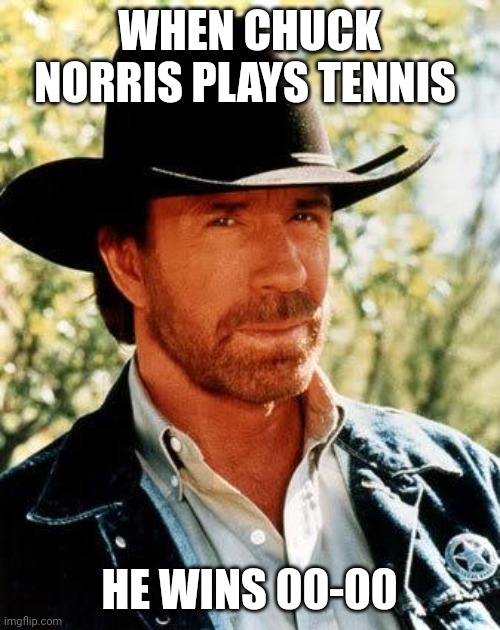 Chuck Norris | WHEN CHUCK NORRIS PLAYS TENNIS; HE WINS 00-00 | image tagged in memes,chuck norris | made w/ Imgflip meme maker