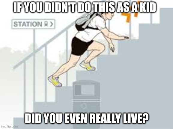 Climbing up the stairs on all fours | IF YOU DIDN'T DO THIS AS A KID; DID YOU EVEN REALLY LIVE? | image tagged in climbing up the stairs on all fours | made w/ Imgflip meme maker